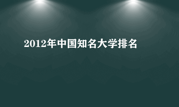 2012年中国知名大学排名