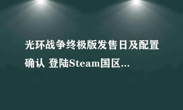 光环战争终极版发售日及配置确认 登陆Steam国区支持繁中