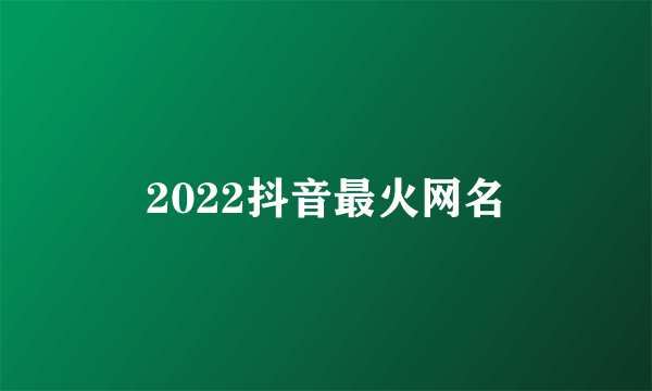 2022抖音最火网名