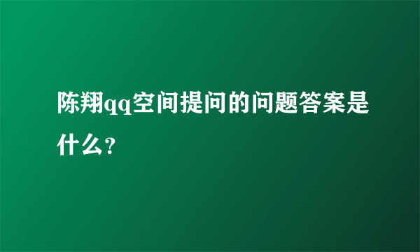 陈翔qq空间提问的问题答案是什么？