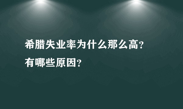 希腊失业率为什么那么高？ 有哪些原因？