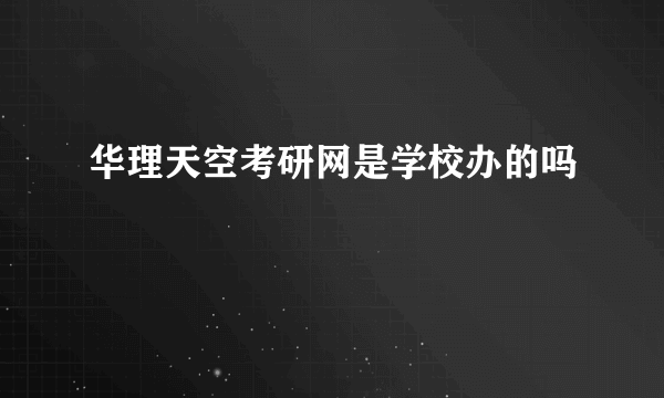 华理天空考研网是学校办的吗