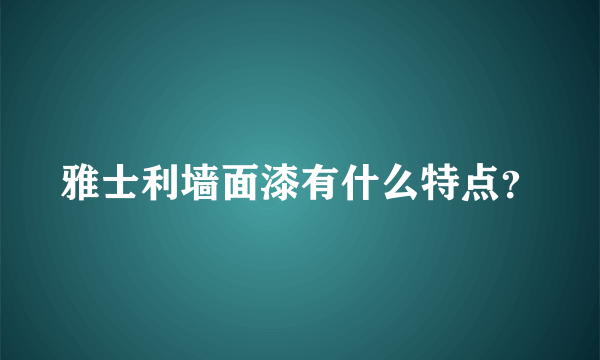 雅士利墙面漆有什么特点？