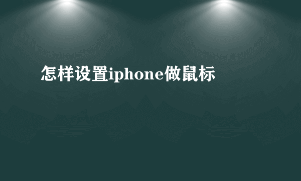 怎样设置iphone做鼠标