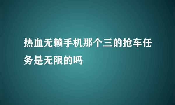 热血无赖手机那个三的抢车任务是无限的吗