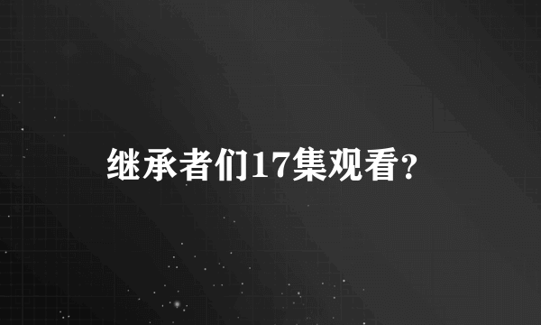 继承者们17集观看？