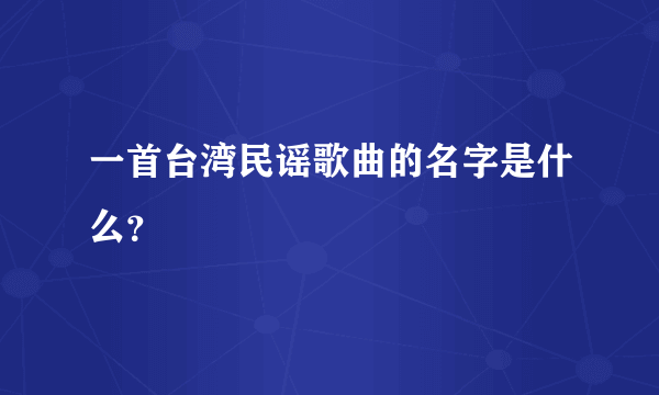 一首台湾民谣歌曲的名字是什么？