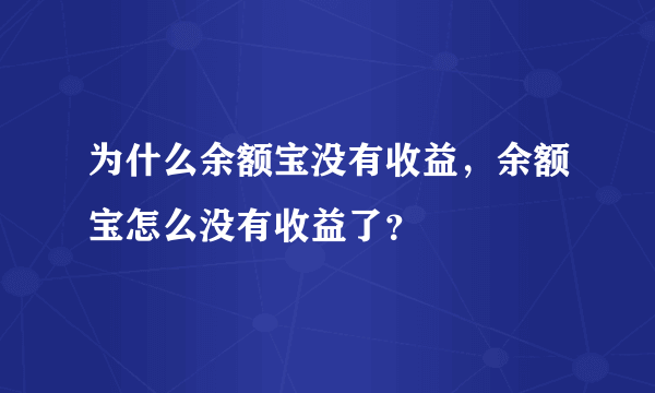 为什么余额宝没有收益，余额宝怎么没有收益了？