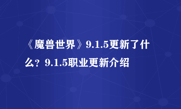 《魔兽世界》9.1.5更新了什么？9.1.5职业更新介绍