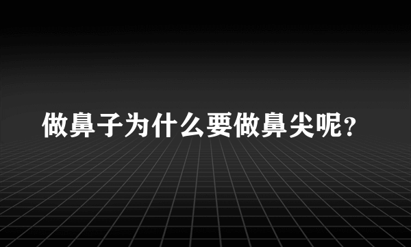 做鼻子为什么要做鼻尖呢？