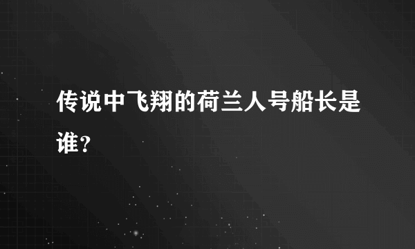 传说中飞翔的荷兰人号船长是谁？