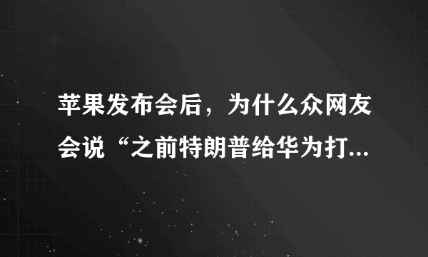 苹果发布会后，为什么众网友会说“之前特朗普给华为打广告，现在苹果给华为打广告”？