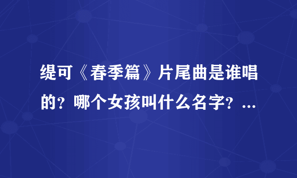 缇可《春季篇》片尾曲是谁唱的？哪个女孩叫什么名字？注意歌名叫《远行》