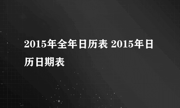 2015年全年日历表 2015年日历日期表