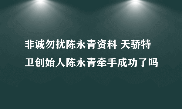 非诚勿扰陈永青资料 天骄特卫创始人陈永青牵手成功了吗