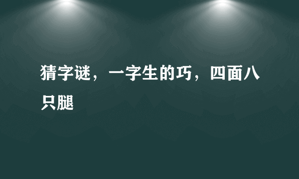 猜字谜，一字生的巧，四面八只腿