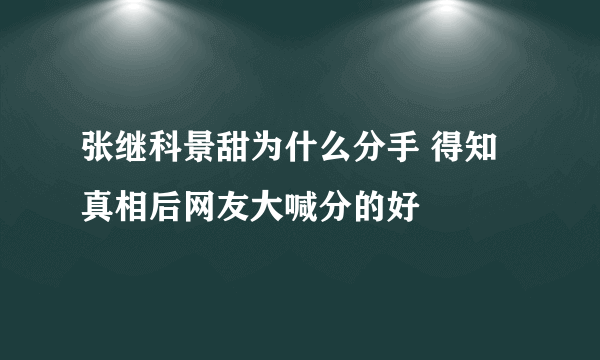 张继科景甜为什么分手 得知真相后网友大喊分的好