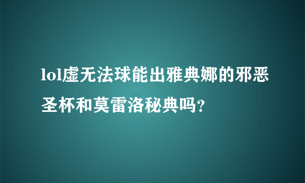 lol虚无法球能出雅典娜的邪恶圣杯和莫雷洛秘典吗？