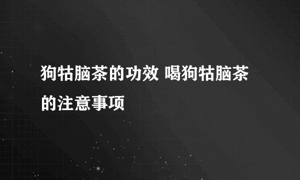 狗牯脑茶的功效 喝狗牯脑茶的注意事项