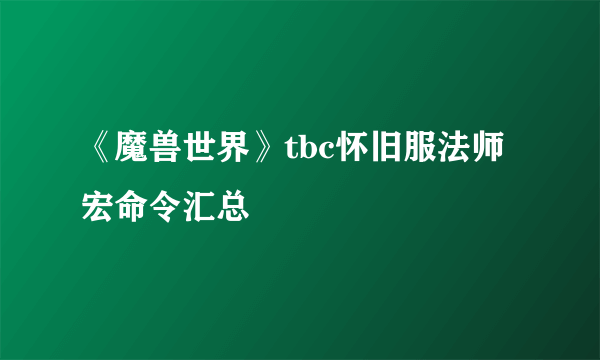 《魔兽世界》tbc怀旧服法师宏命令汇总