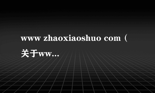 www zhaoxiaoshuo com（关于www zhaoxiaoshuo com的简介）