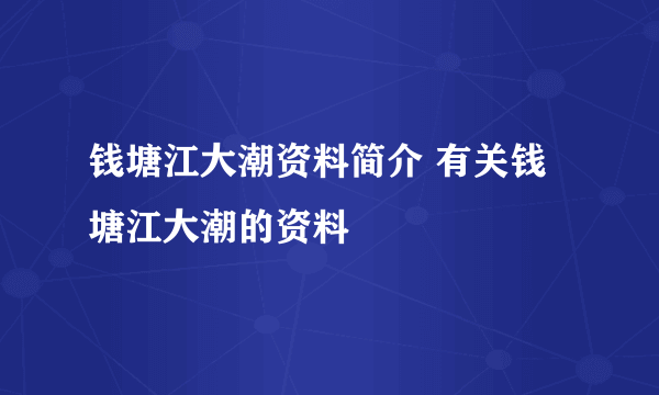 钱塘江大潮资料简介 有关钱塘江大潮的资料