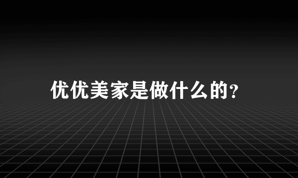 优优美家是做什么的？