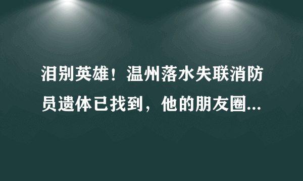 泪别英雄！温州落水失联消防员遗体已找到，他的朋友圈永远停在救援路上, 你怎么看？