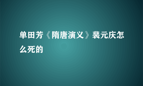 单田芳《隋唐演义》裴元庆怎么死的