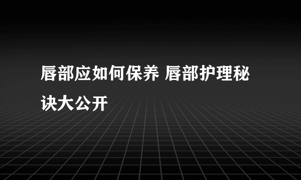 唇部应如何保养 唇部护理秘诀大公开