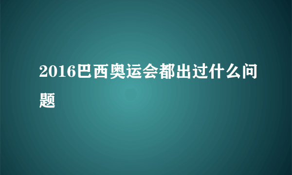 2016巴西奥运会都出过什么问题