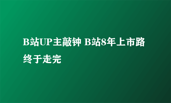 B站UP主敲钟 B站8年上市路终于走完