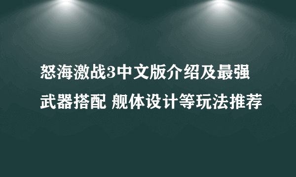 怒海激战3中文版介绍及最强武器搭配 舰体设计等玩法推荐