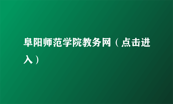 阜阳师范学院教务网（点击进入）