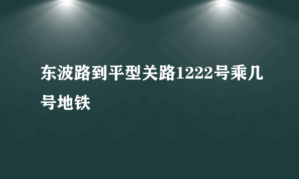 东波路到平型关路1222号乘几号地铁