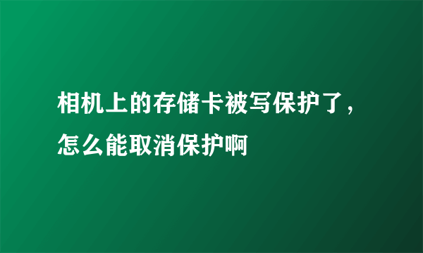 相机上的存储卡被写保护了，怎么能取消保护啊