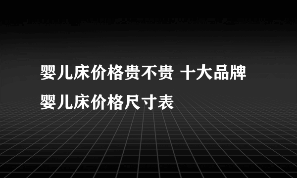 婴儿床价格贵不贵 十大品牌婴儿床价格尺寸表