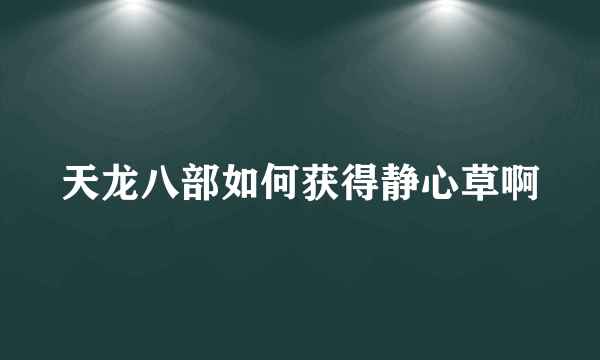 天龙八部如何获得静心草啊