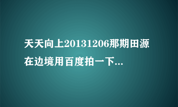 天天向上20131206那期田源在边境用百度拍一下狗就知道那狗是什么品种，这是什么功能阿，好高档？