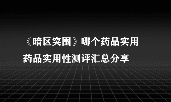 《暗区突围》哪个药品实用 药品实用性测评汇总分享