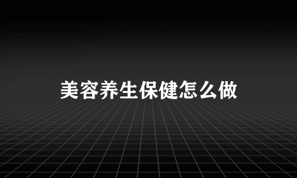 美容养生保健怎么做