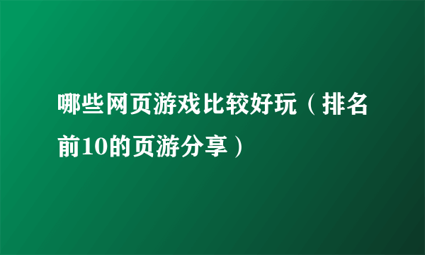 哪些网页游戏比较好玩（排名前10的页游分享）