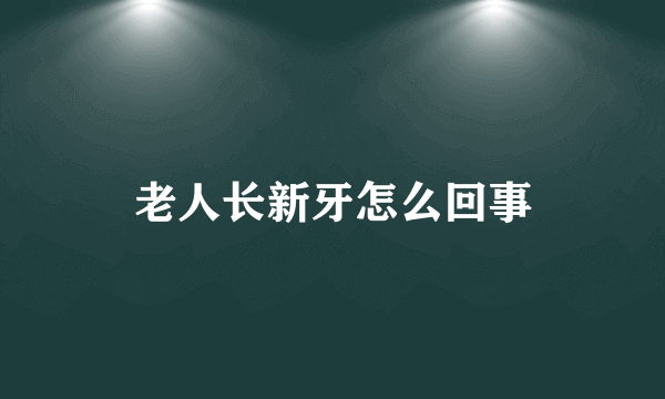 老人长新牙怎么回事