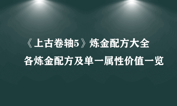 《上古卷轴5》炼金配方大全 各炼金配方及单一属性价值一览