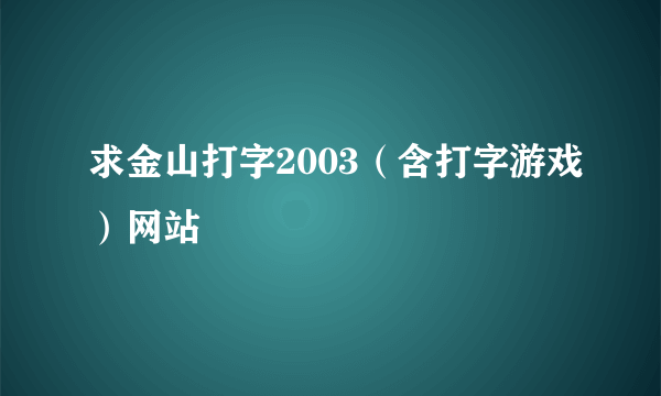 求金山打字2003（含打字游戏）网站