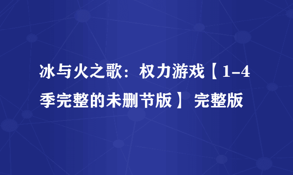 冰与火之歌：权力游戏【1-4季完整的未删节版】 完整版