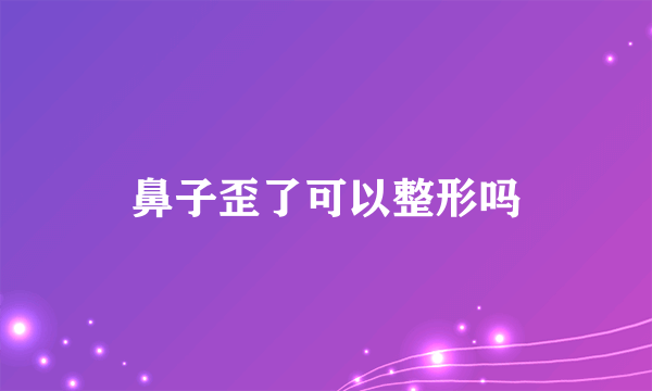 鼻子歪了可以整形吗