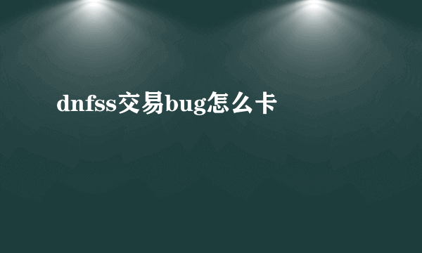 dnfss交易bug怎么卡