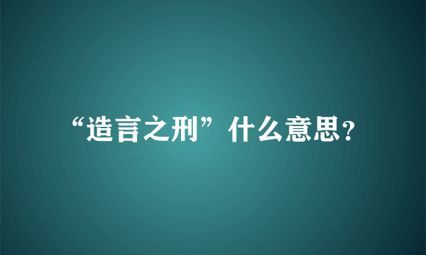 “造言之刑”什么意思？