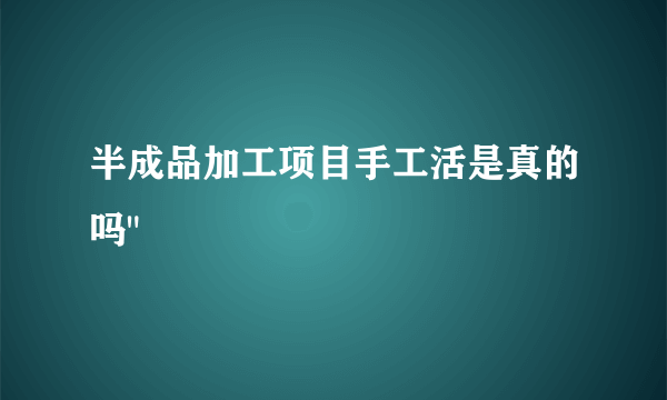 半成品加工项目手工活是真的吗